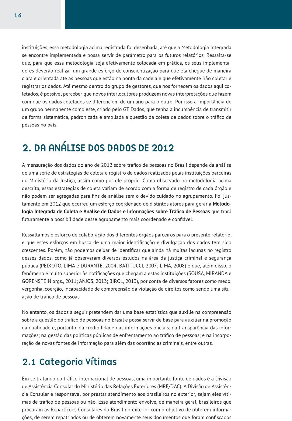 orientada até as pessoas que estão na ponta da cadeia e que efetivamente irão coletar e registrar os dados.