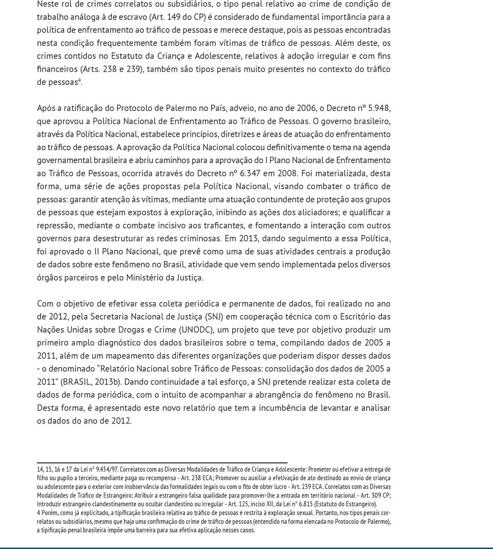 vítimas de tráfico de pessoas. Além deste, os crimes contidos no Estatuto da Criança e Adolescente, relativos à adoção irregular e com fins financeiros (Arts.