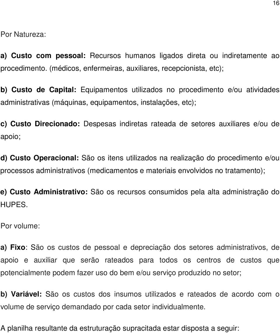 Custo Direcionado: Despesas indiretas rateada de setores auxiliares e/ou de apoio; d) Custo Operacional: São os itens utilizados na realização do procedimento e/ou processos administrativos