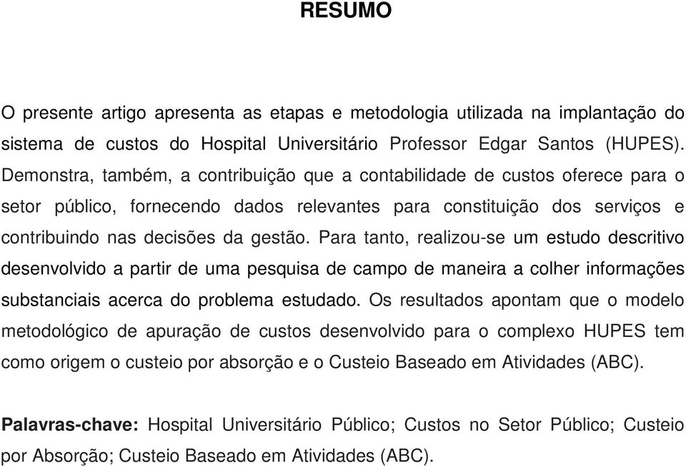 Para tanto, realizou-se um estudo descritivo desenvolvido a partir de uma pesquisa de campo de maneira a colher informações substanciais acerca do problema estudado.