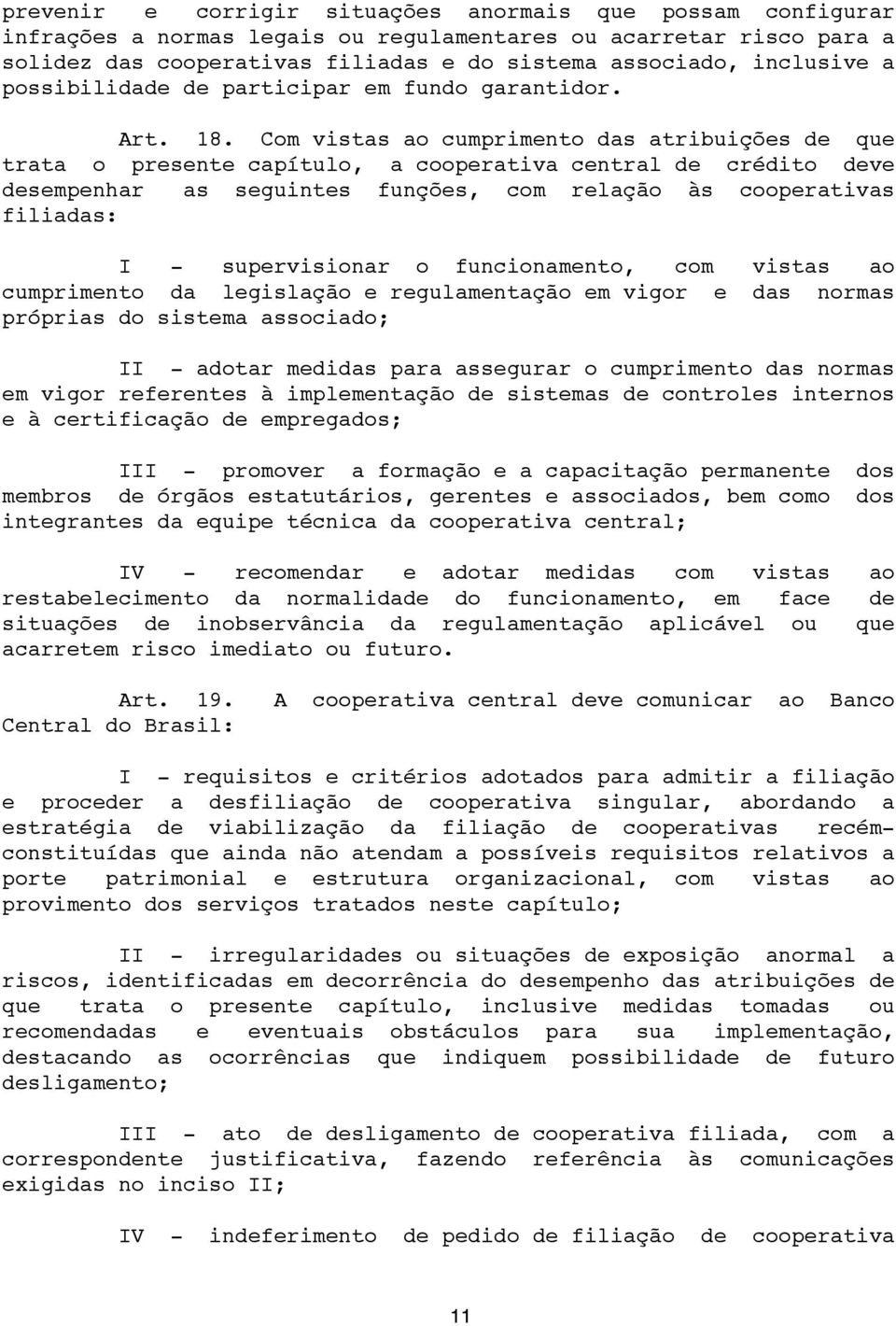 Com vistas ao cumprimento das atribuições de que trata o presente capítulo, a cooperativa central de crédito deve desempenhar as seguintes funções, com relação às cooperativas filiadas: I -