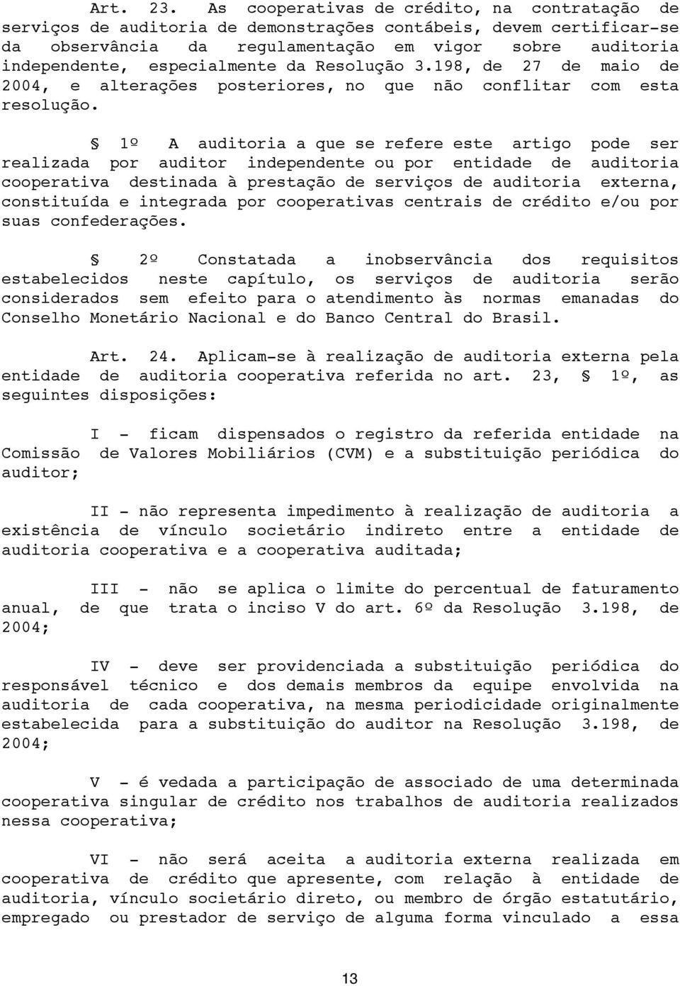 especialmente da Resolução 3.198, de 27 de maio de 2004, e alterações posteriores, no que não conflitar com esta resolução.