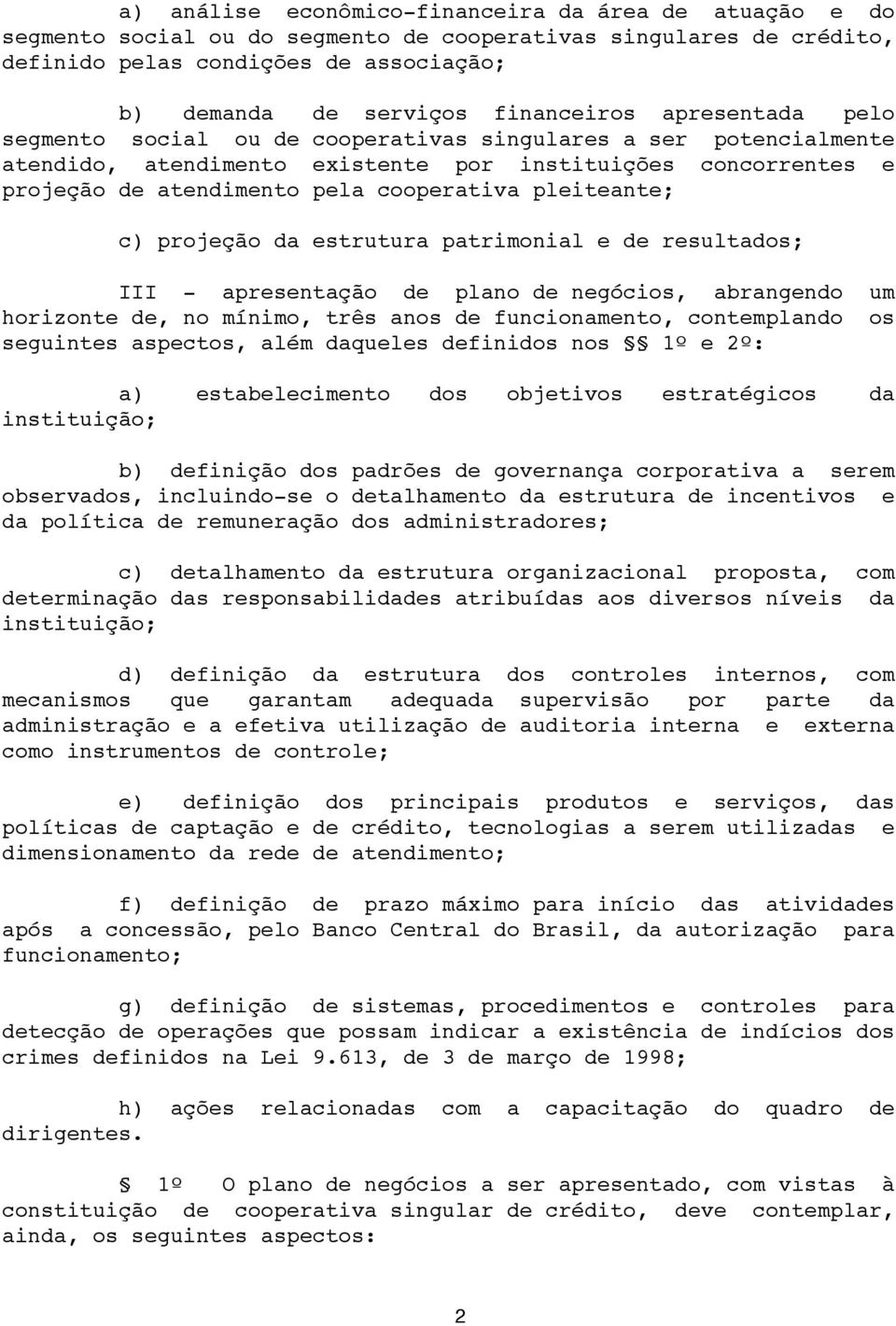 cooperativa pleiteante; c) projeção da estrutura patrimonial e de resultados; III - apresentação de plano de negócios, abrangendo um horizonte de, no mínimo, três anos de funcionamento, contemplando