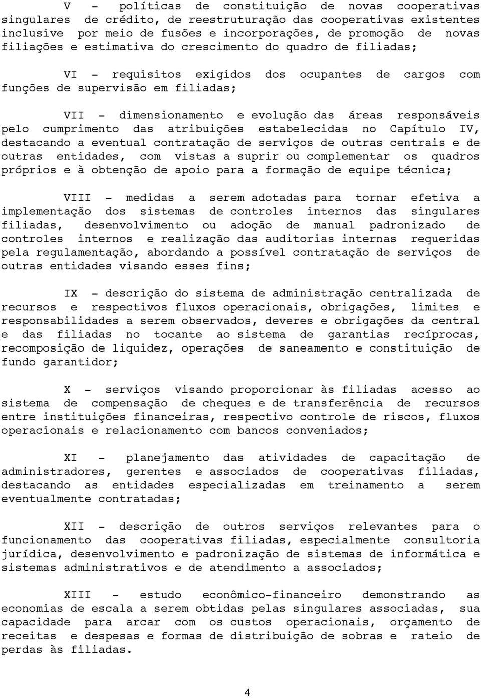 cumprimento das atribuições estabelecidas no Capítulo IV, destacando a eventual contratação de serviços de outras centrais e de outras entidades, com vistas a suprir ou complementar os quadros