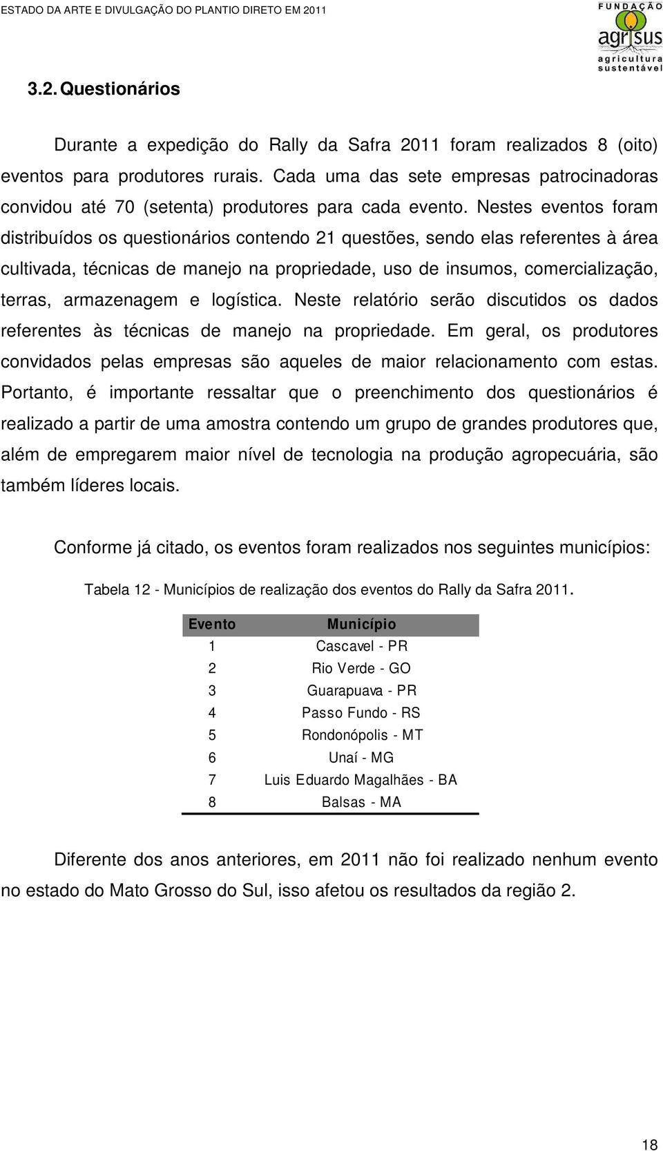 Nestes eventos foram distribuídos os questionários contendo 21 questões, sendo elas referentes à área cultivada, técnicas de manejo na propriedade, uso de insumos, comercialização, terras,