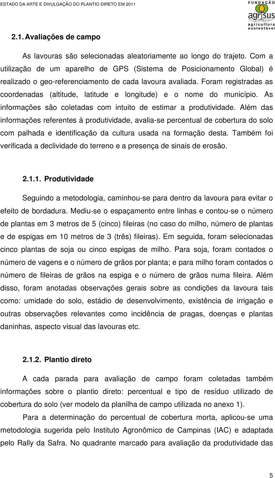 Foram registradas as coordenadas (altitude, latitude e longitude) e o nome do município. As informações são coletadas com intuito de estimar a produtividade.