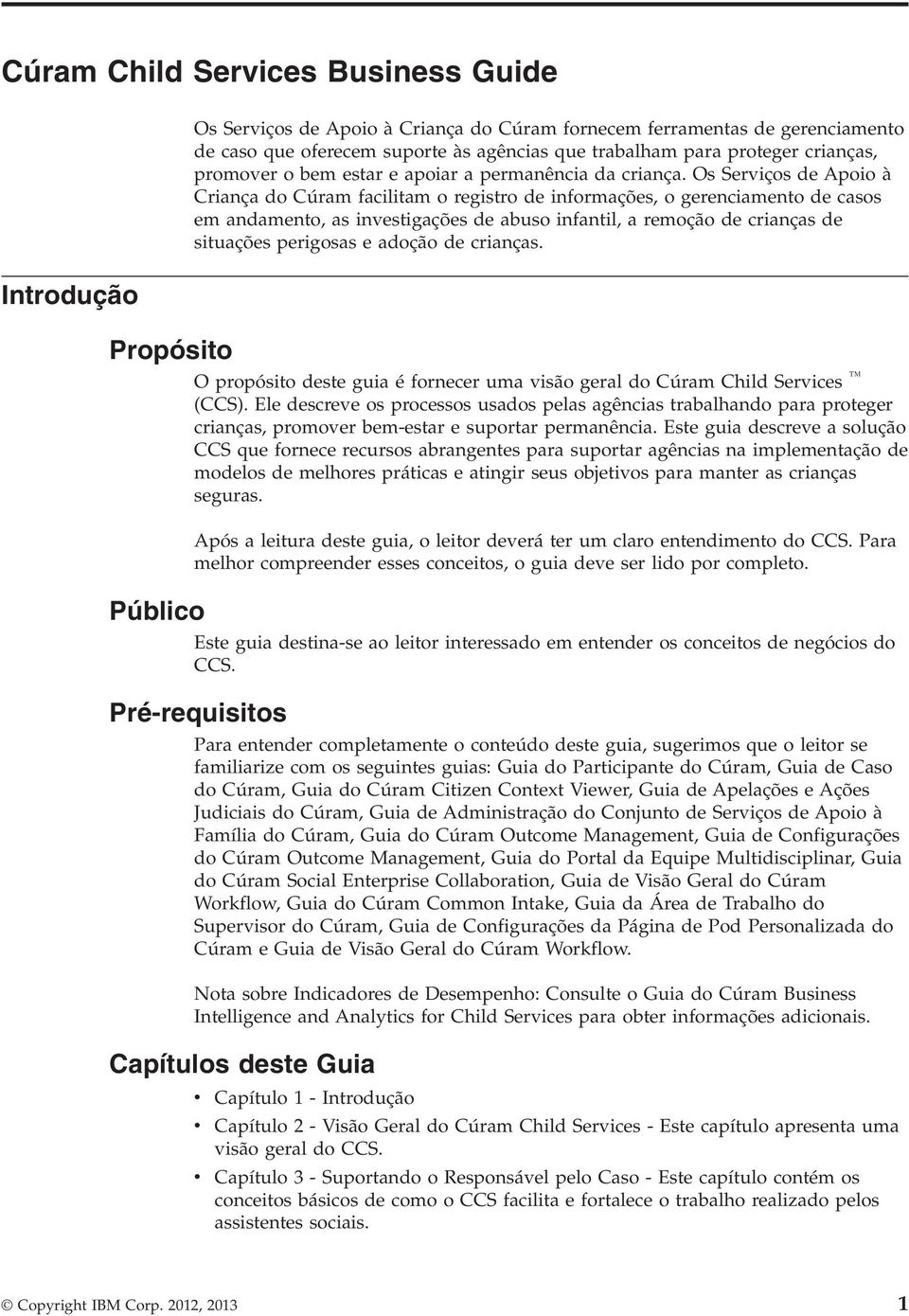 Os Seriços de Apoio à Criança do Cúram facilitam o registro de informações, o gerenciamento de casos em andamento, as inestigações de abuso infantil, a remoção de crianças de situações perigosas e