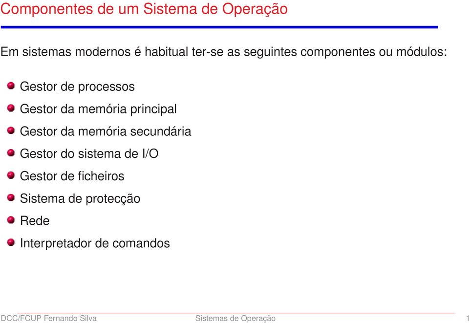 Gestor da memória secundária Gestor do sistema de I/O Gestor de ficheiros Sistema