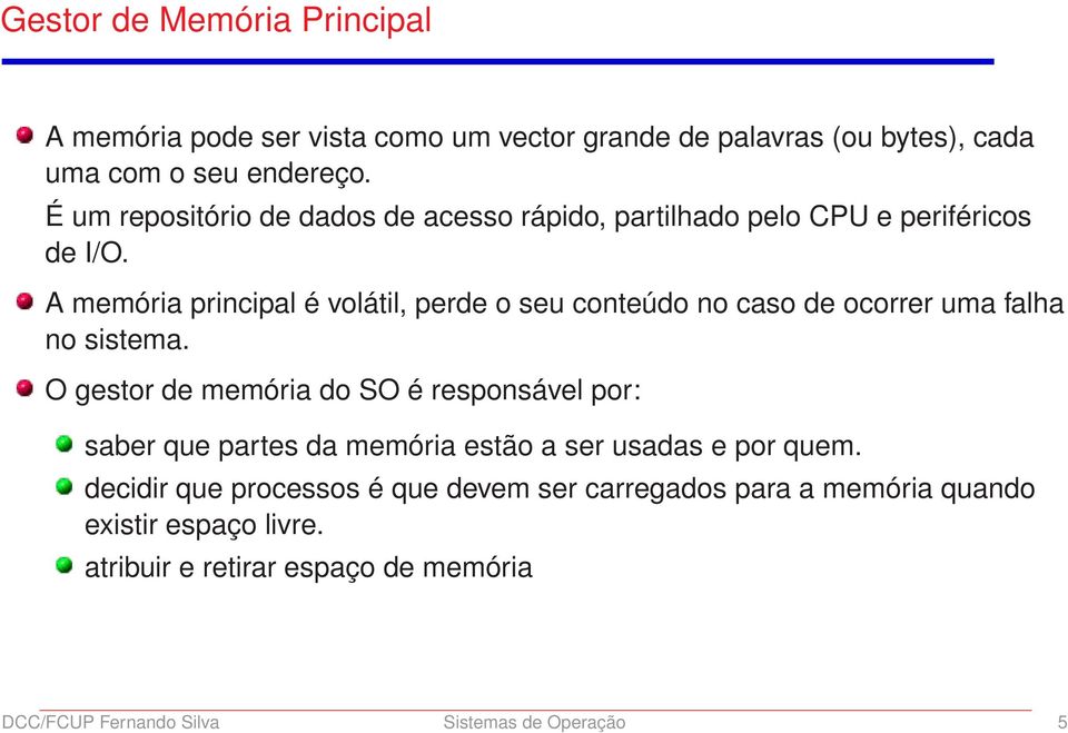 A memória principal é volátil, perde o seu conteúdo no caso de ocorrer uma falha no sistema.