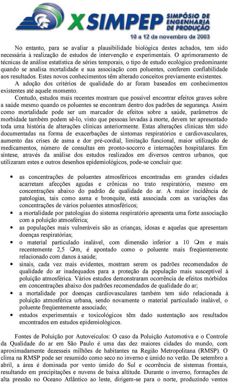 aos resultados. Estes novos conhecimentos têm alterado conceitos previamente existentes. A adoção dos critérios de qualidade do ar foram baseados em conhecimentos existentes até aquele momento.