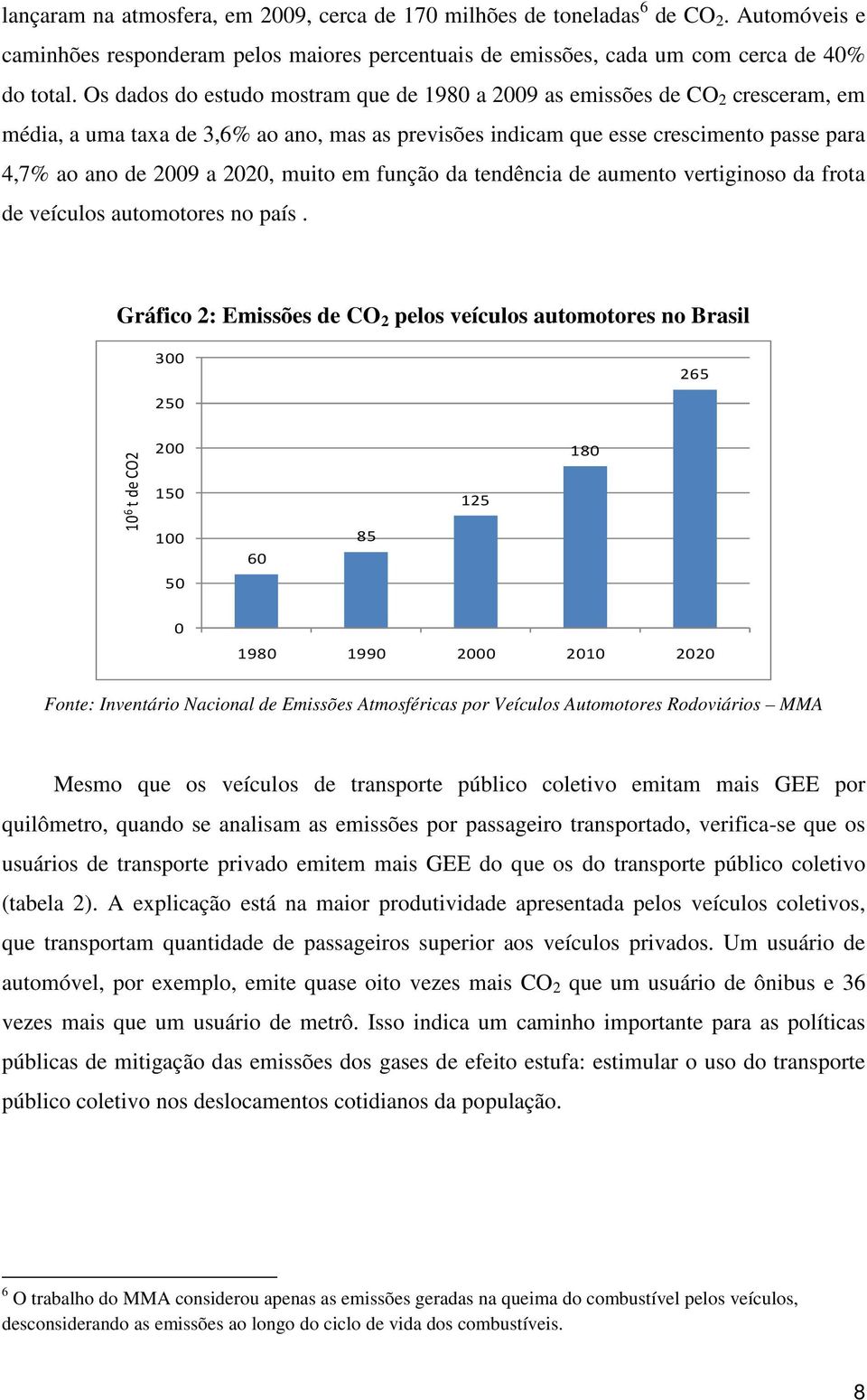 muito em função da tendência de aumento vertiginoso da frota de veículos automotores no país.