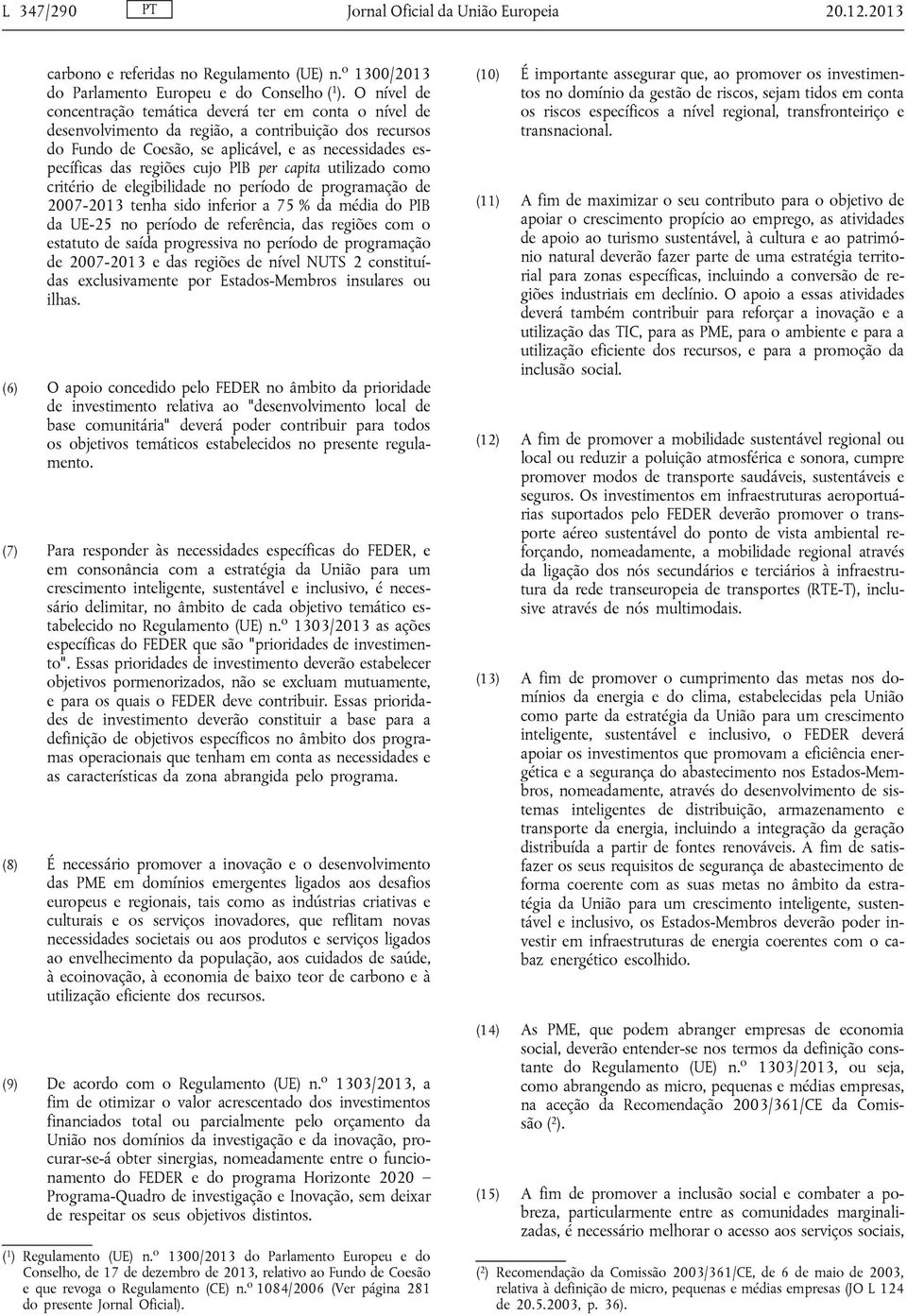 PIB per capita utilizado como critério de elegibilidade no período de programação de 2007-2013 tenha sido inferior a 75 % da média do PIB da UE-25 no período de referência, das regiões com o estatuto