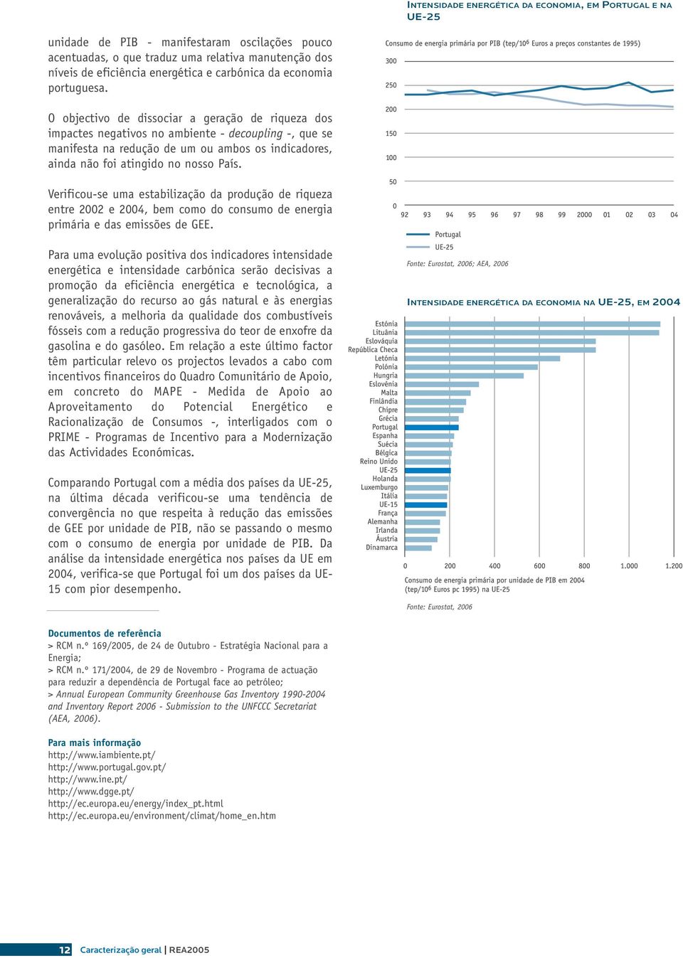 O objectivo de dissociar a geração de riqueza dos impactes negativos no ambiente - decoupling -, que se manifesta na redução de um ou ambos os indicadores, ainda não foi atingido no nosso País.