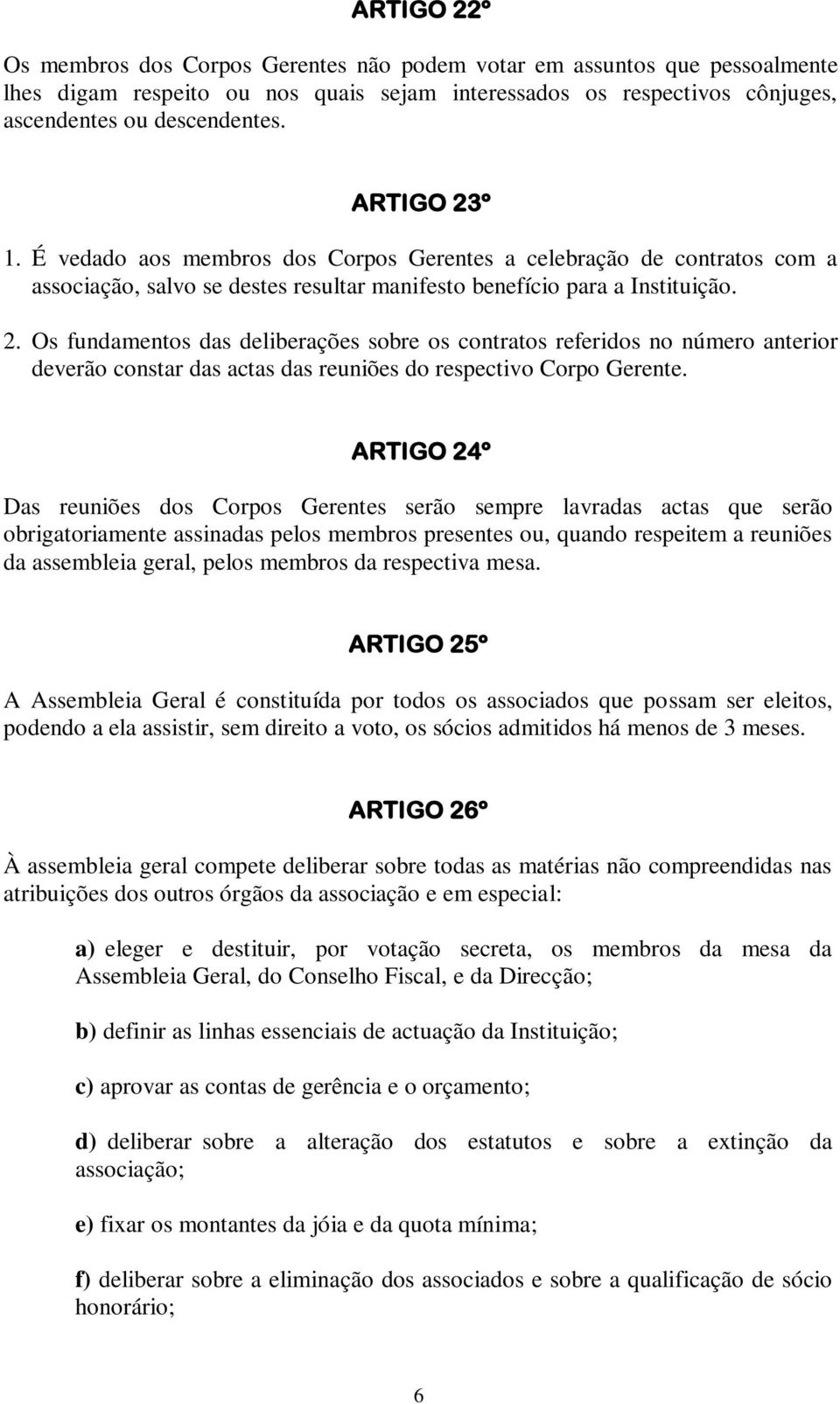 ARTIGO 24º Das reuniões dos Corpos Gerentes serão sempre lavradas actas que serão obrigatoriamente assinadas pelos membros presentes ou, quando respeitem a reuniões da assembleia geral, pelos membros