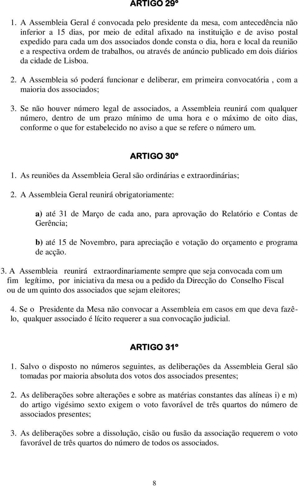 consta o dia, hora e local da reunião e a respectiva ordem de trabalhos, ou através de anúncio publicado em dois diários da cidade de Lisboa. 2.