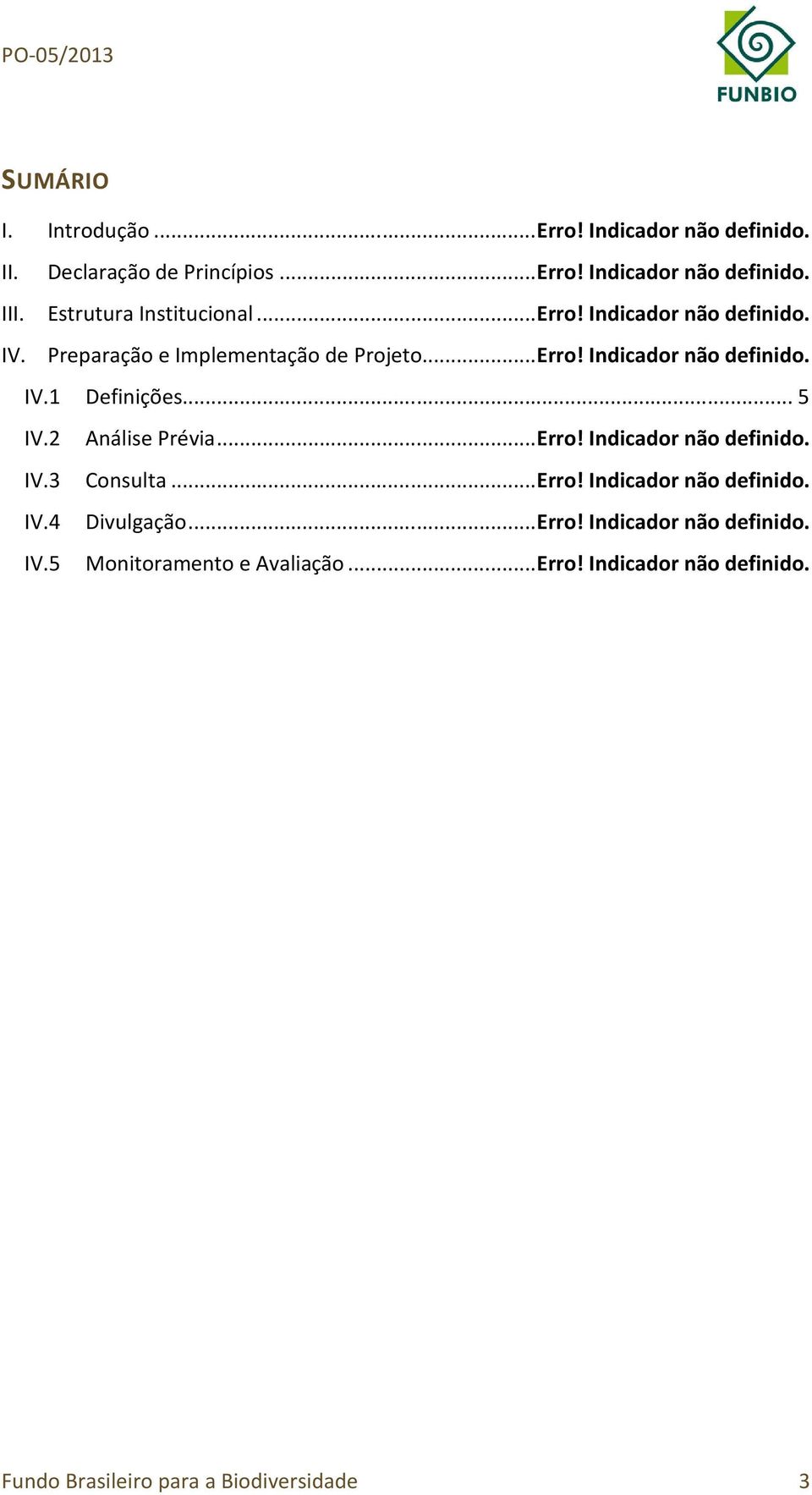 .. 5 IV.2 Análise Prévia... Erro! Indicador não definido. IV.3 Consulta... Erro! Indicador não definido. IV.4 Divulgação... Erro! Indicador não definido. IV.5 Monitoramento e Avaliação.