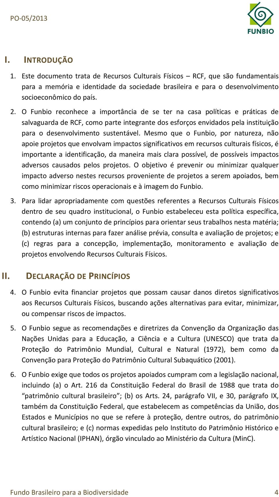 Mesmo que o Funbio, por natureza, não apoie projetos que envolvam impactos significativos em recursos culturais físicos, é importante a identificação, da maneira mais clara possível, de possíveis