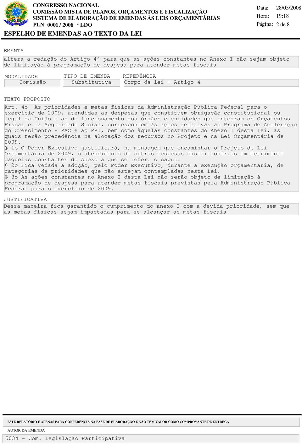 4o As prioridades e metas físicas da Administração Pública Federal para o exercício de 2009, atendidas as despesas que constituem obrigação constitucional ou legal da União e as de funcionamento dos