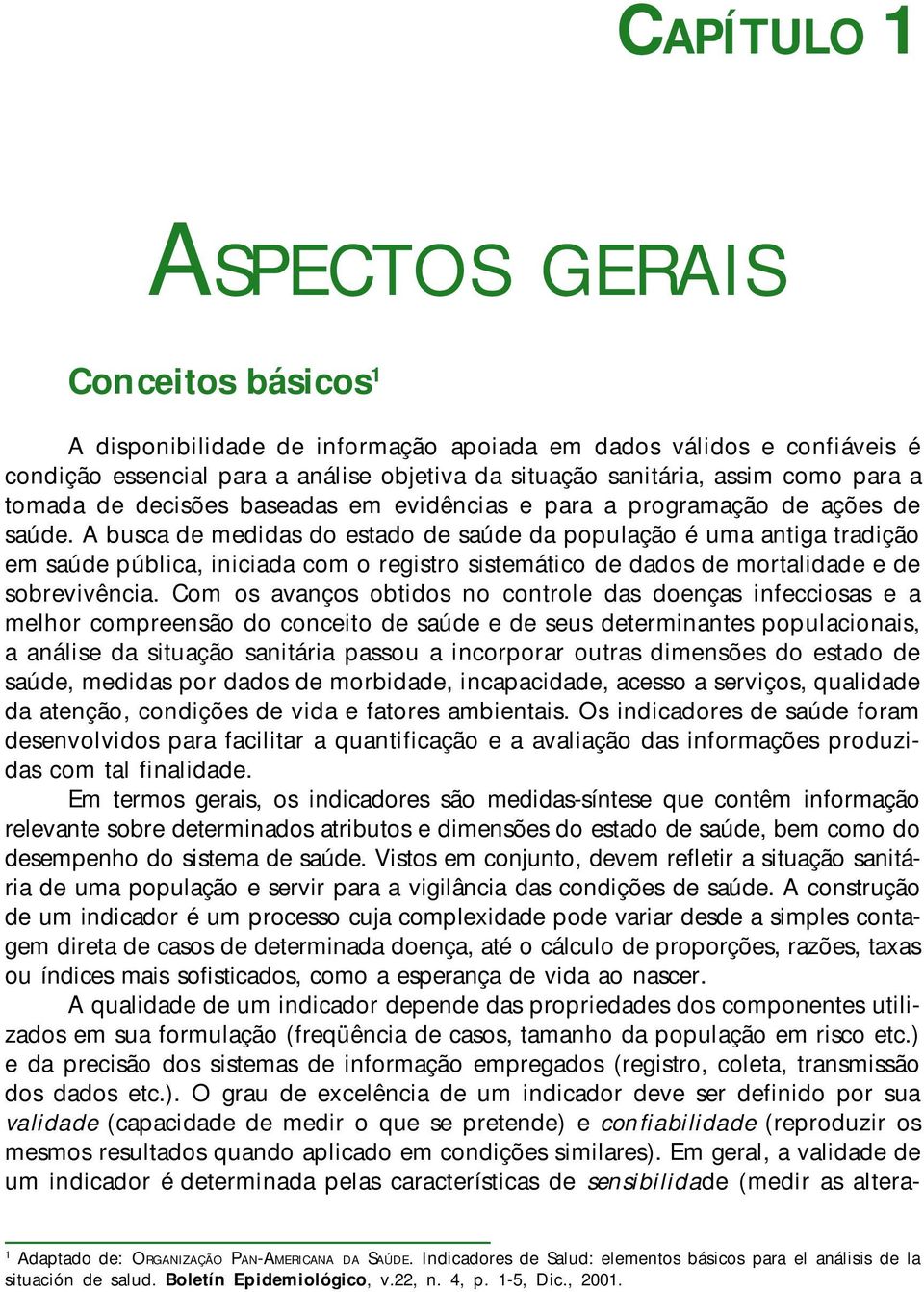 A busca de medidas do estado de saúde da população é uma antiga tradição em saúde pública, iniciada com o registro sistemático de dados de mortalidade e de sobrevivência.