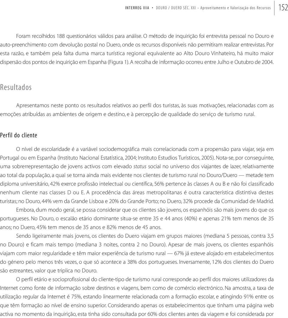 Por esta razão, e também pela falta duma marca turística regional equivalente ao Alto Douro Vinhateiro, há muito maior dispersão dos pontos de inquirição em Espanha (Figura 1).