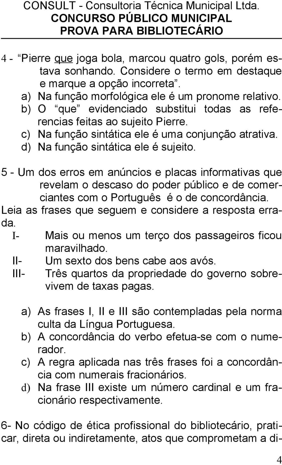 5 - Um dos erros em anúncios e placas informativas que revelam o descaso do poder público e de comerciantes com o Português é o de concordância.