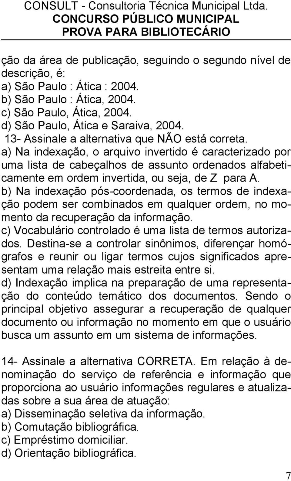 a) Na indexação, o arquivo invertido é caracterizado por uma lista de cabeçalhos de assunto ordenados alfabeticamente em ordem invertida, ou seja, de Z para A.