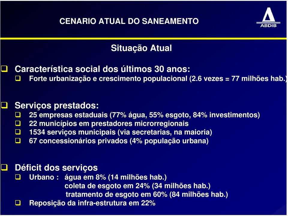 serviços municipais (via secretarias, na maioria) 67 concessionários privados (4% população urbana) Déficit dos serviços Urbano : água em