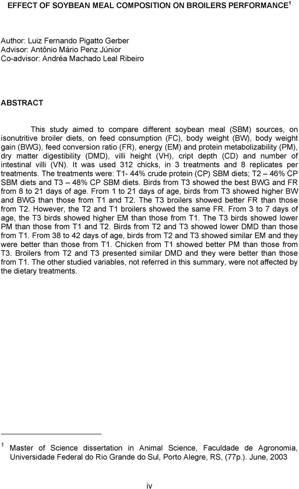 metabolizability (PM), dry matter digestibility (DMD), villi height (VH), cript depth (CD) and number of intestinal villi (VN). It was used 312 chicks, in 3 treatments and 8 replicates per treatments.