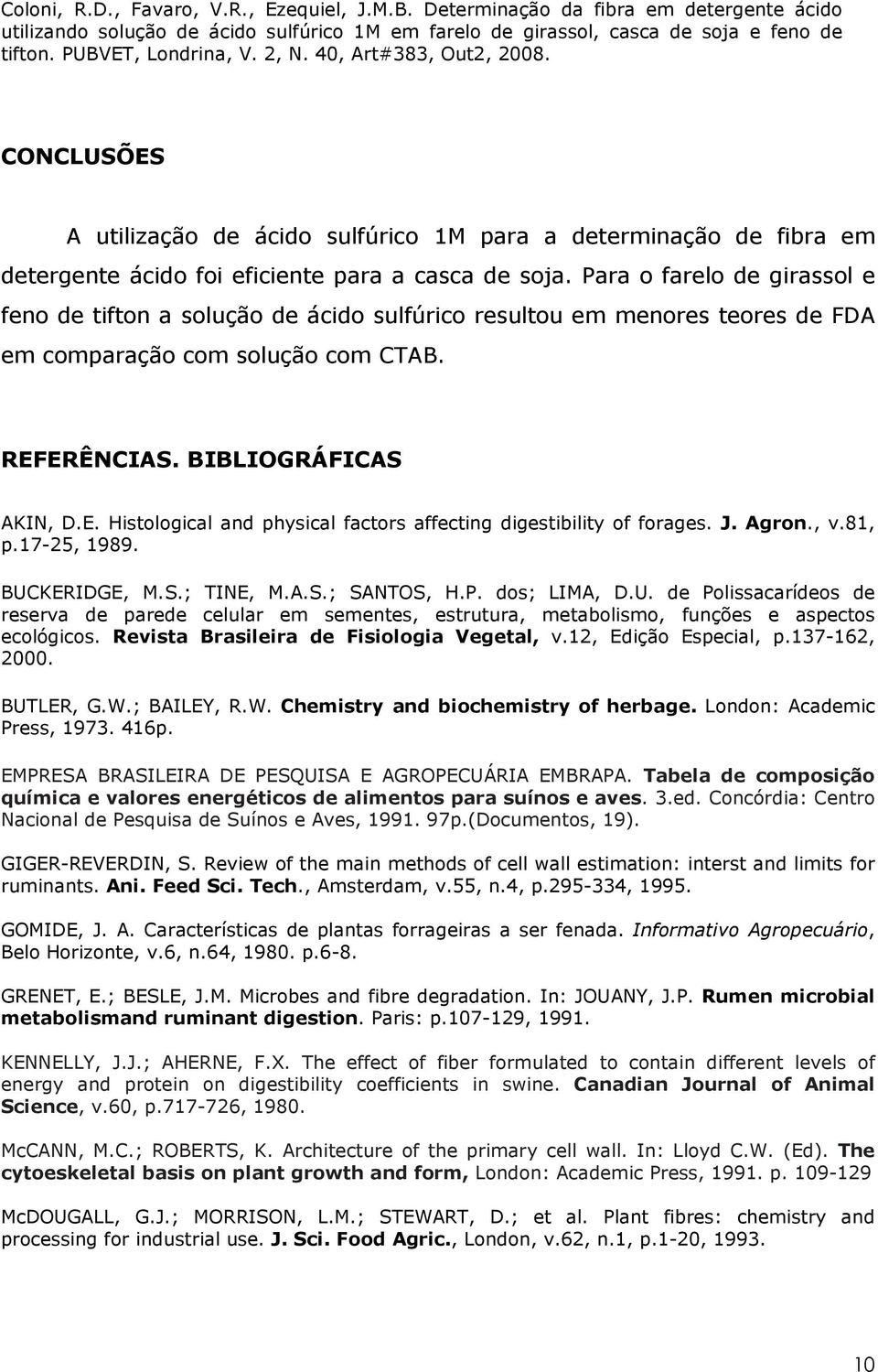 ERÊNCIAS. BIBLIOGRÁFICAS AKIN, D.E. Histological and physical factors affecting digestibility of forages. J. Agron., v.81, p.17-25, 1989. BUC