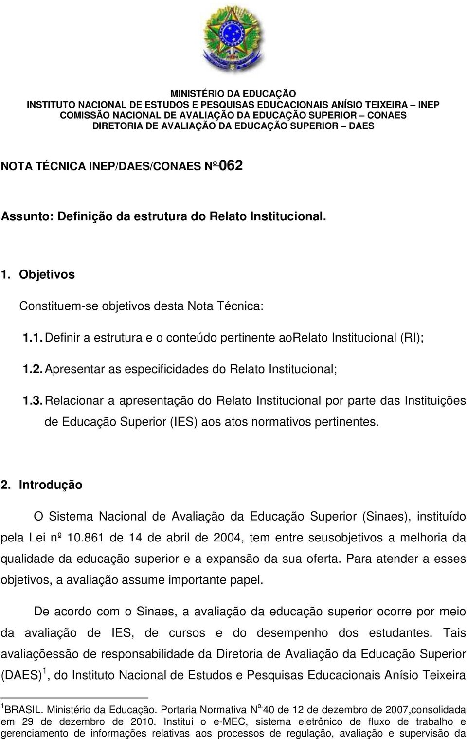 2. Apresentar as especificidades do Relato Institucional; 1.3. Relacionar a apresentação do Relato Institucional por parte das Instituições de Educação Superior (IES) aos atos normativos pertinentes.