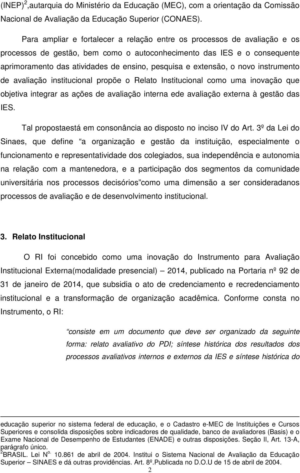 extensão, o novo instrumento de avaliação institucional propõe o Relato Institucional como uma inovação que objetiva integrar as ações de avaliação interna ede avaliação externa à gestão das IES.