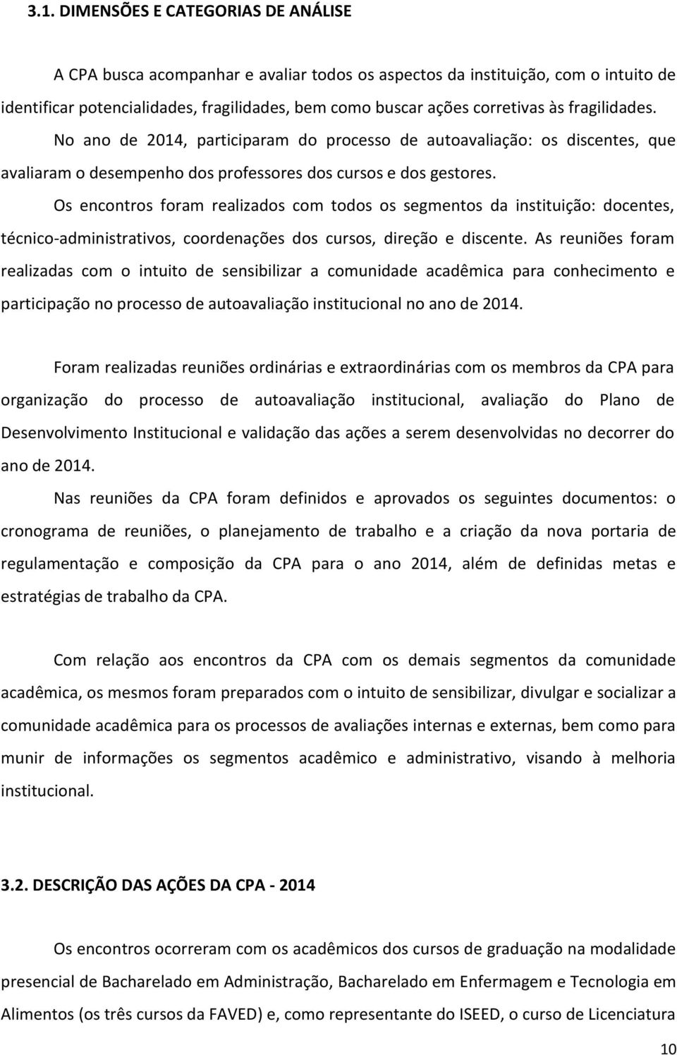 Os encontros foram realizados com todos os segmentos da instituição: docentes, técnico-administrativos, coordenações dos cursos, direção e discente.