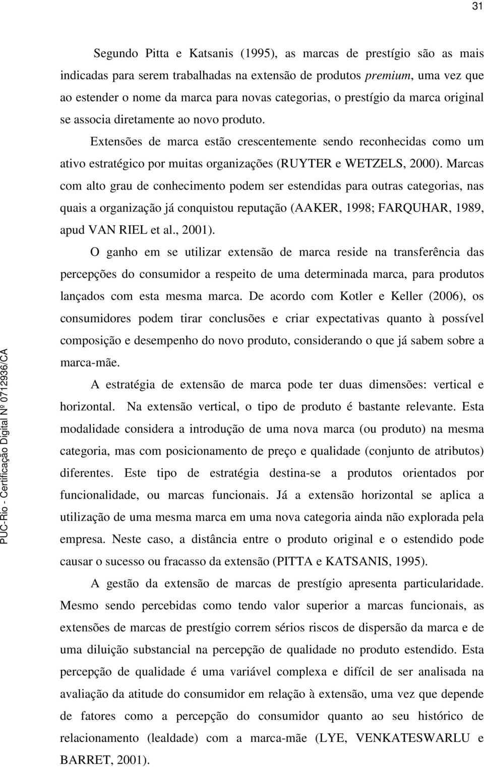 Extensões de marca estão crescentemente sendo reconhecidas como um ativo estratégico por muitas organizações (RUYTER e WETZELS, 2000).