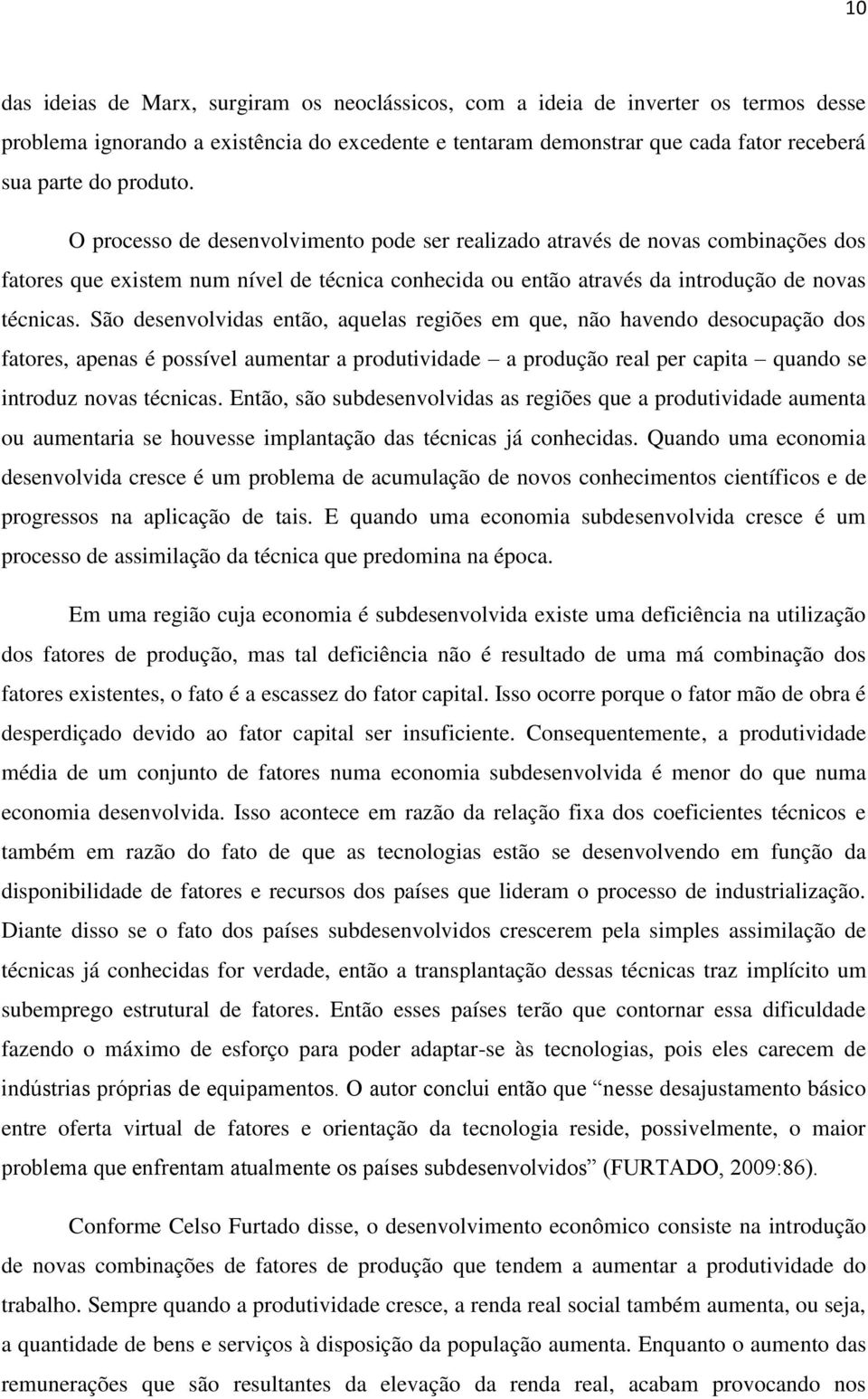 São desenvolvidas então, aquelas regiões em que, não havendo desocupação dos fatores, apenas é possível aumentar a produtividade a produção real per capita quando se introduz novas técnicas.