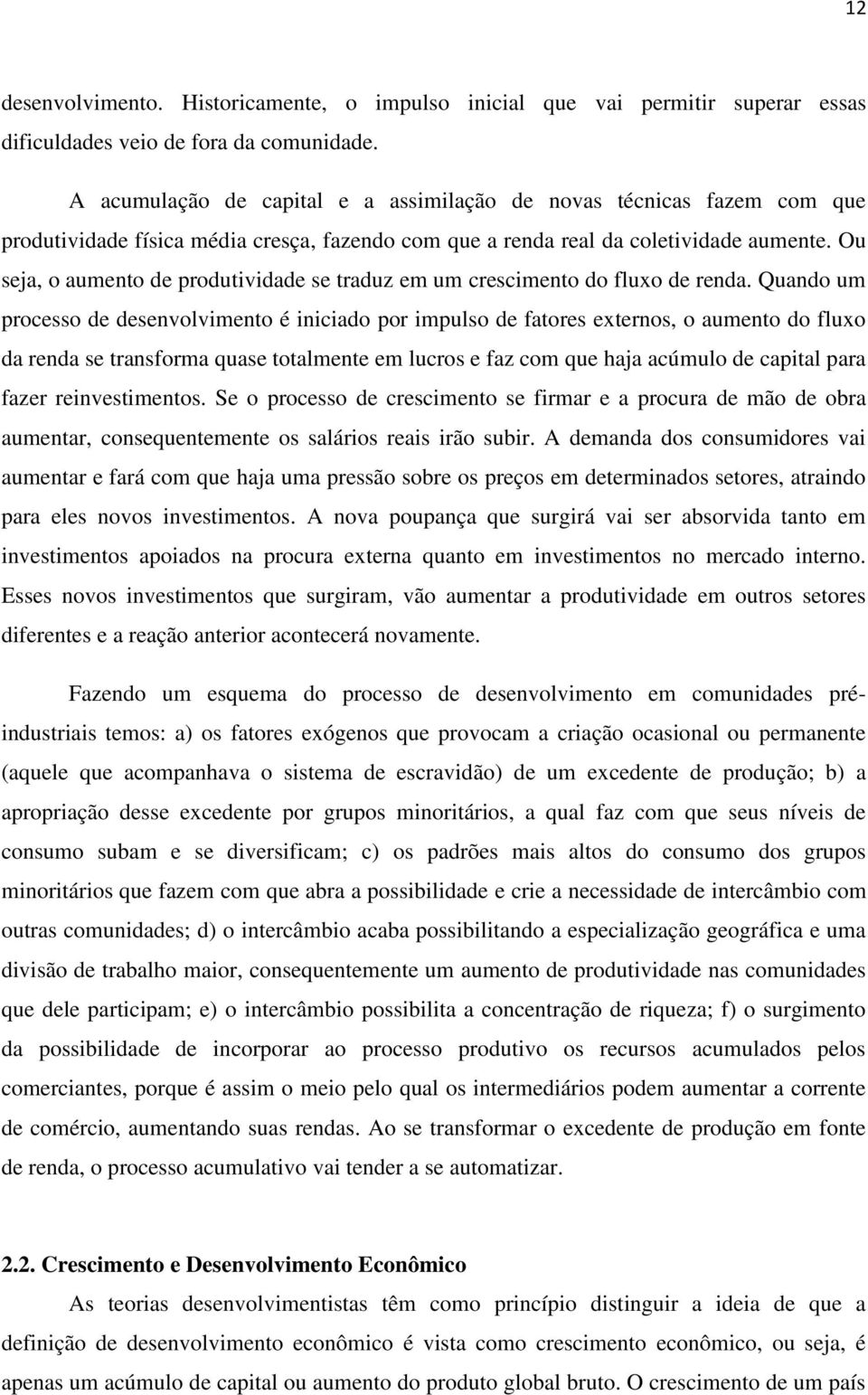 Ou seja, o aumento de produtividade se traduz em um crescimento do fluxo de renda.