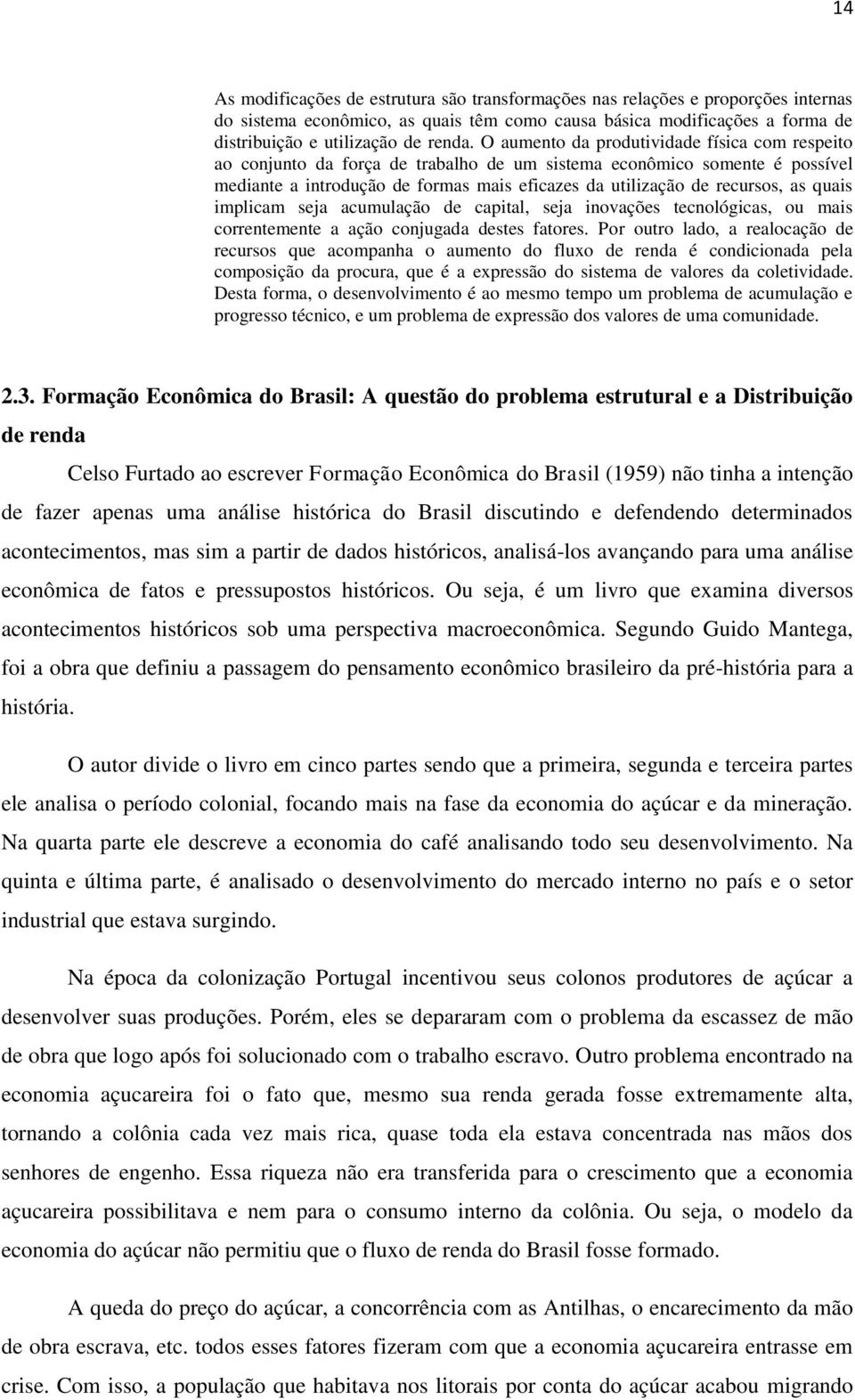 quais implicam seja acumulação de capital, seja inovações tecnológicas, ou mais correntemente a ação conjugada destes fatores.