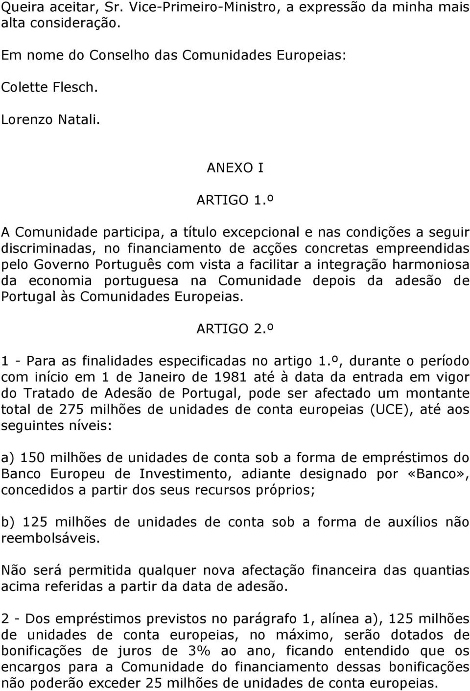 harmoniosa da economia portuguesa na Comunidade depois da adesão de Portugal às Comunidades Europeias. ARTIGO 2.º 1 - Para as finalidades especificadas no artigo 1.