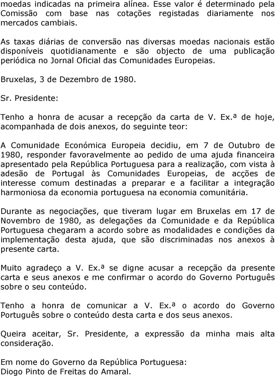 Bruxelas, 3 de Dezembro de 1980. Sr. Presidente: Tenho a honra de acusar a recepção da carta de V. Ex.