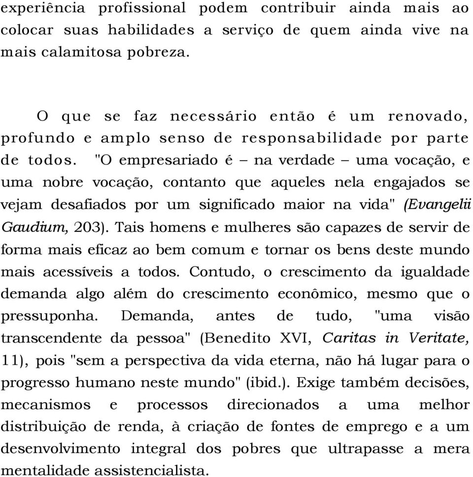 "O empresariado é na verdade uma vocação, e uma nobre vocação, contanto que aqueles nela engajados se vejam desafiados por um significado maior na vida" (Evangelii Gaudium, 203).