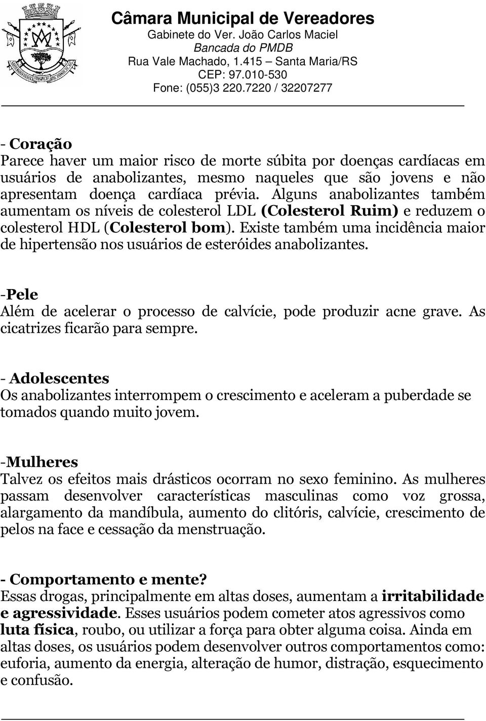 Existe também uma incidência maior de hipertensão nos usuários de esteróides anabolizantes. -Pele Além de acelerar o processo de calvície, pode produzir acne grave. As cicatrizes ficarão para sempre.