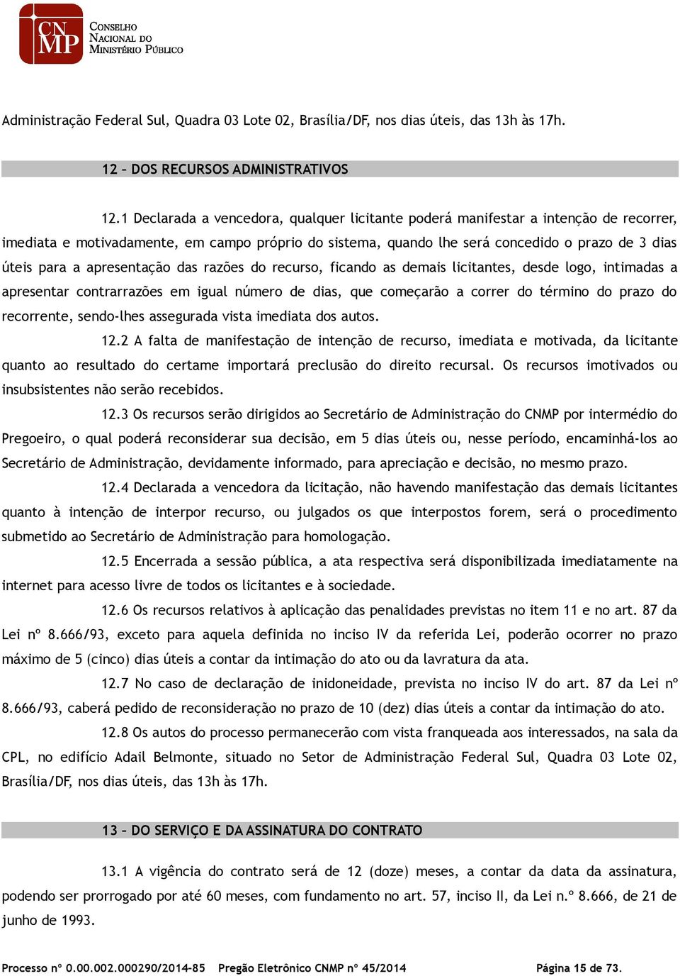 apresentação das razões do recurso, ficando as demais licitantes, desde logo, intimadas a apresentar contrarrazões em igual número de dias, que começarão a correr do término do prazo do recorrente,