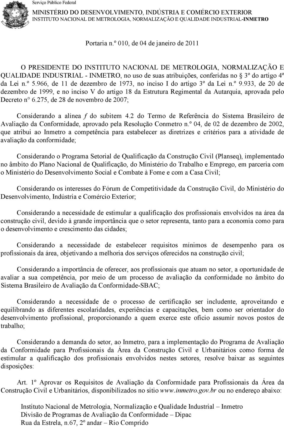 966, de 11 de dezembro de 1973, no inciso I do artigo 3º da Lei n.º 9.933, de 20 de dezembro de 1999, e no inciso V do artigo 18 da Estrutura Regimental da Autarquia, aprovada pelo Decreto n 6.