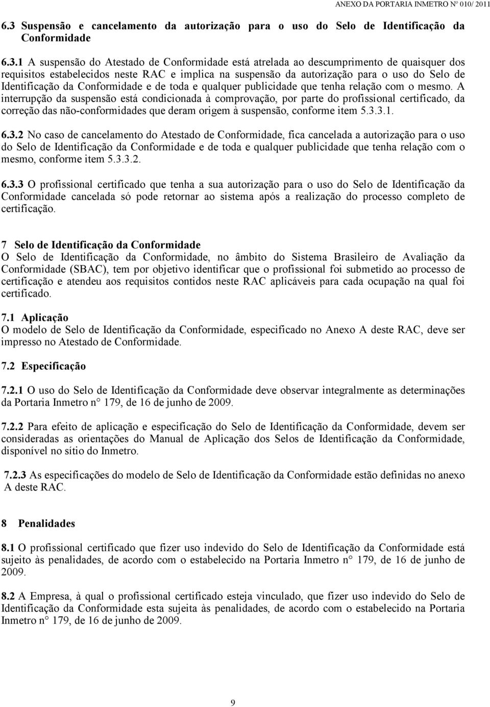 A interrupção da suspensão está condicionada à comprovação, por parte do certificado, da correção das não-conformidades que deram origem à suspensão, conforme item 5.3.