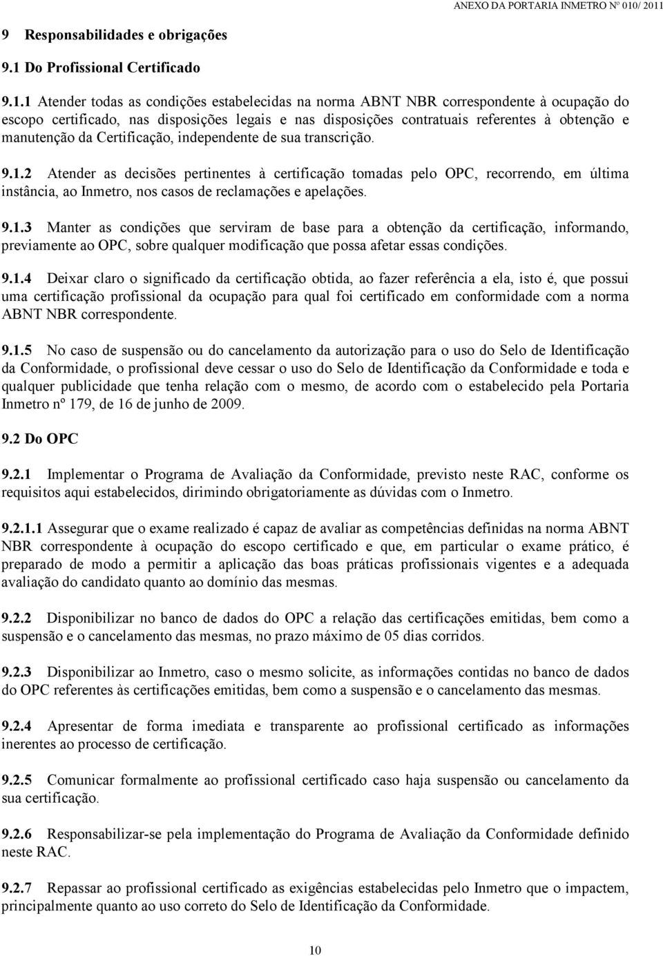 1 Atender todas as condições estabelecidas na norma ABNT NBR correspondente à ocupação do escopo certificado, nas disposições legais e nas disposições contratuais referentes à obtenção e manutenção