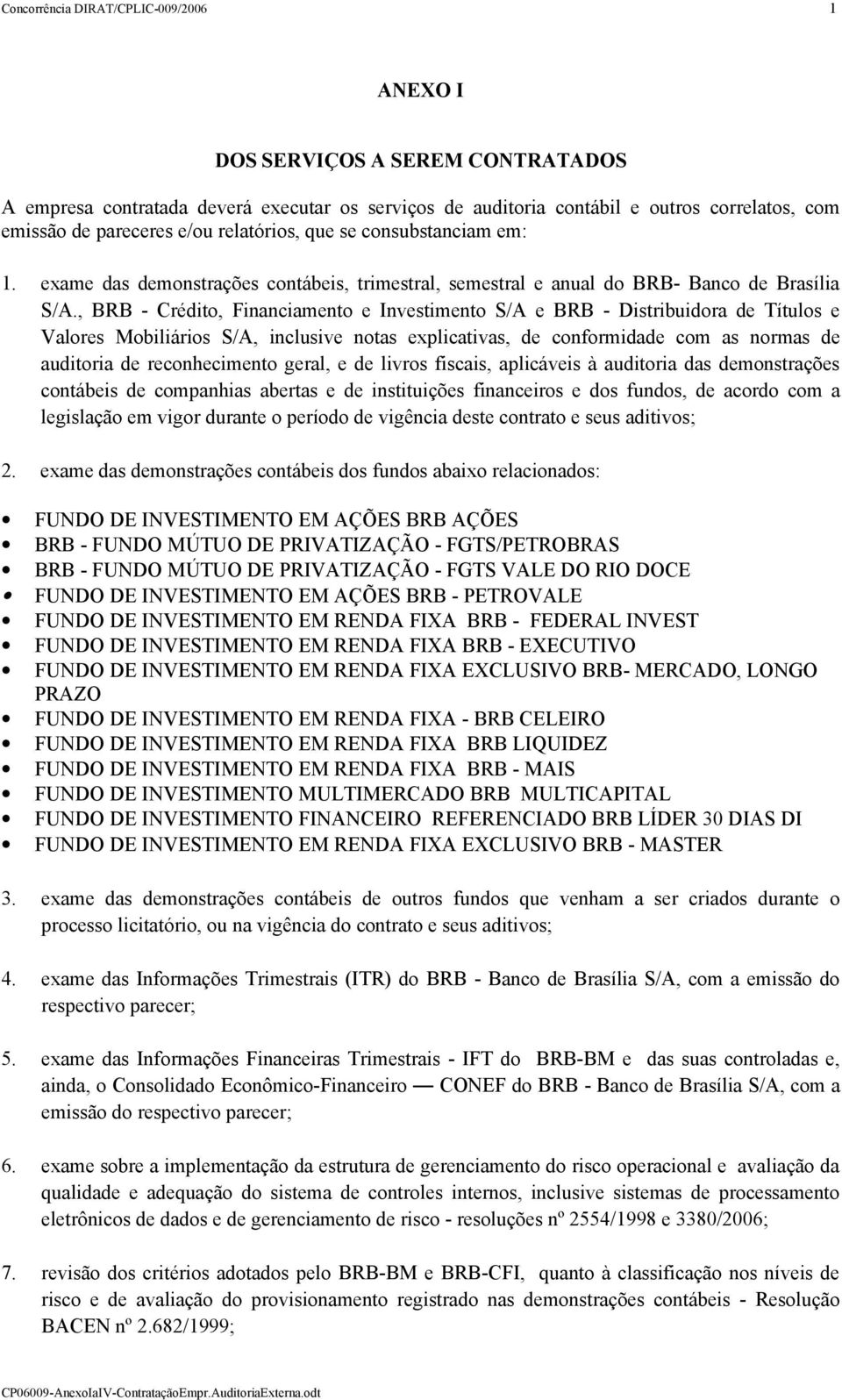 , BRB - Crédito, Financiamento e Investimento S/A e BRB - Distribuidora de Títulos e Valores Mobiliários S/A, inclusive notas explicativas, de conformidade com as normas de auditoria de