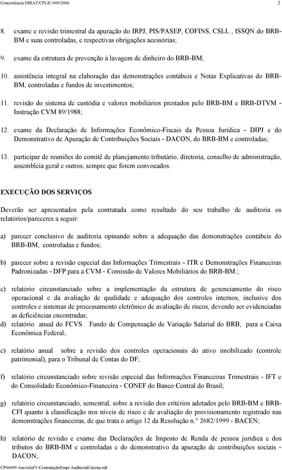 assistência integral na elaboração das demonstrações contábeis e Notas Explicativas do BRB- BM, controladas e fundos de investimentos; 11.