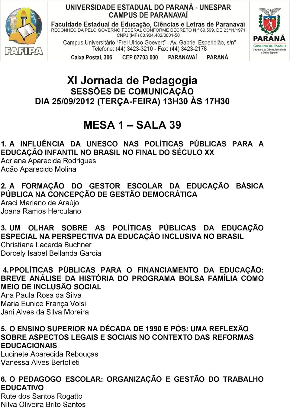 A FORMAÇÃO DO GESTOR ESCOLAR DA EDUCAÇÃO BÁSICA PÚBLICA NA CONCEPÇÃO DE GESTÃO DEMOCRÁTICA Araci Mariano de Araújo 3.