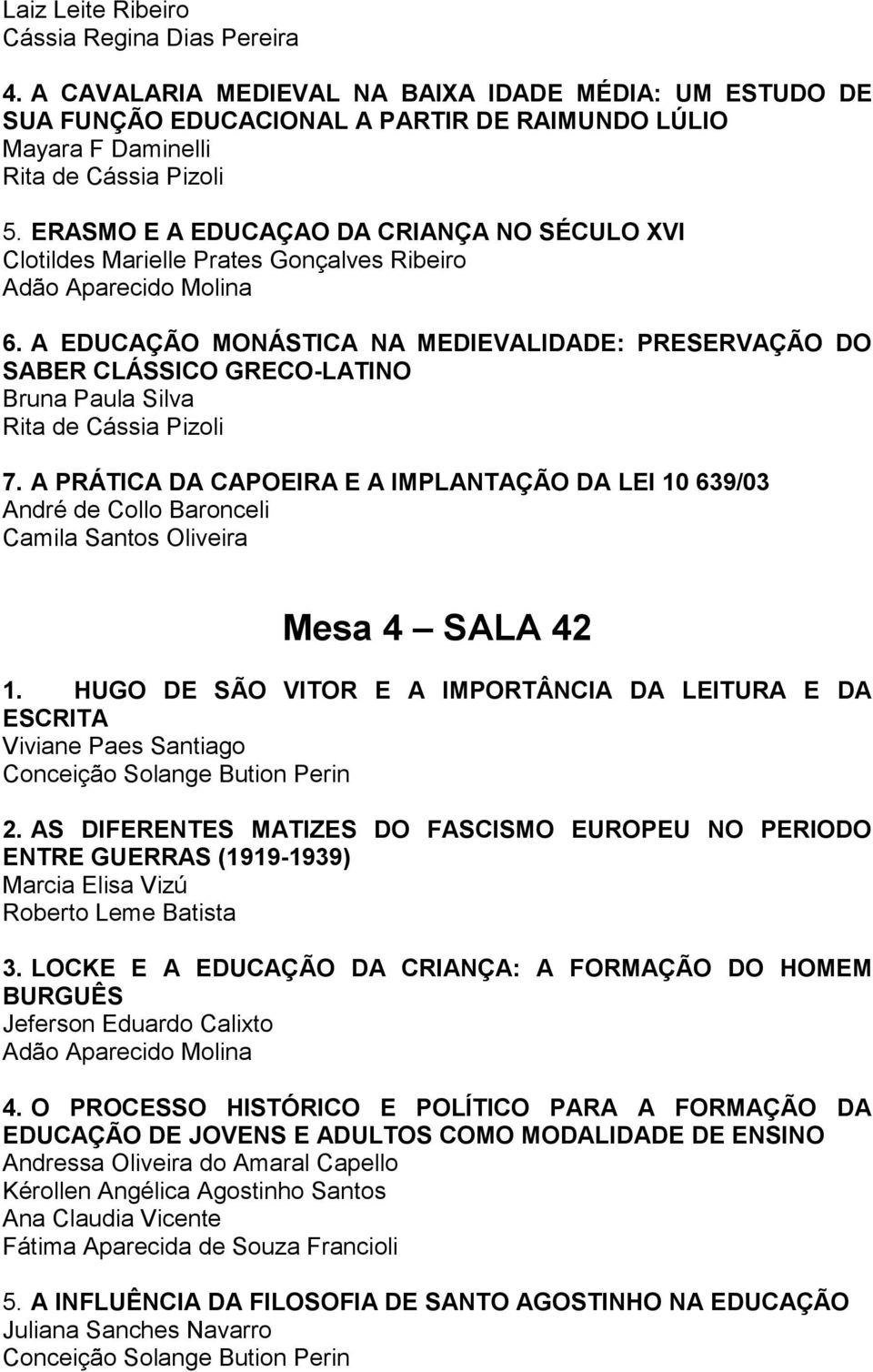 A EDUCAÇÃO MONÁSTICA NA MEDIEVALIDADE: PRESERVAÇÃO DO SABER CLÁSSICO GRECO-LATINO Bruna Paula Silva Rita de Cássia Pizoli 7.