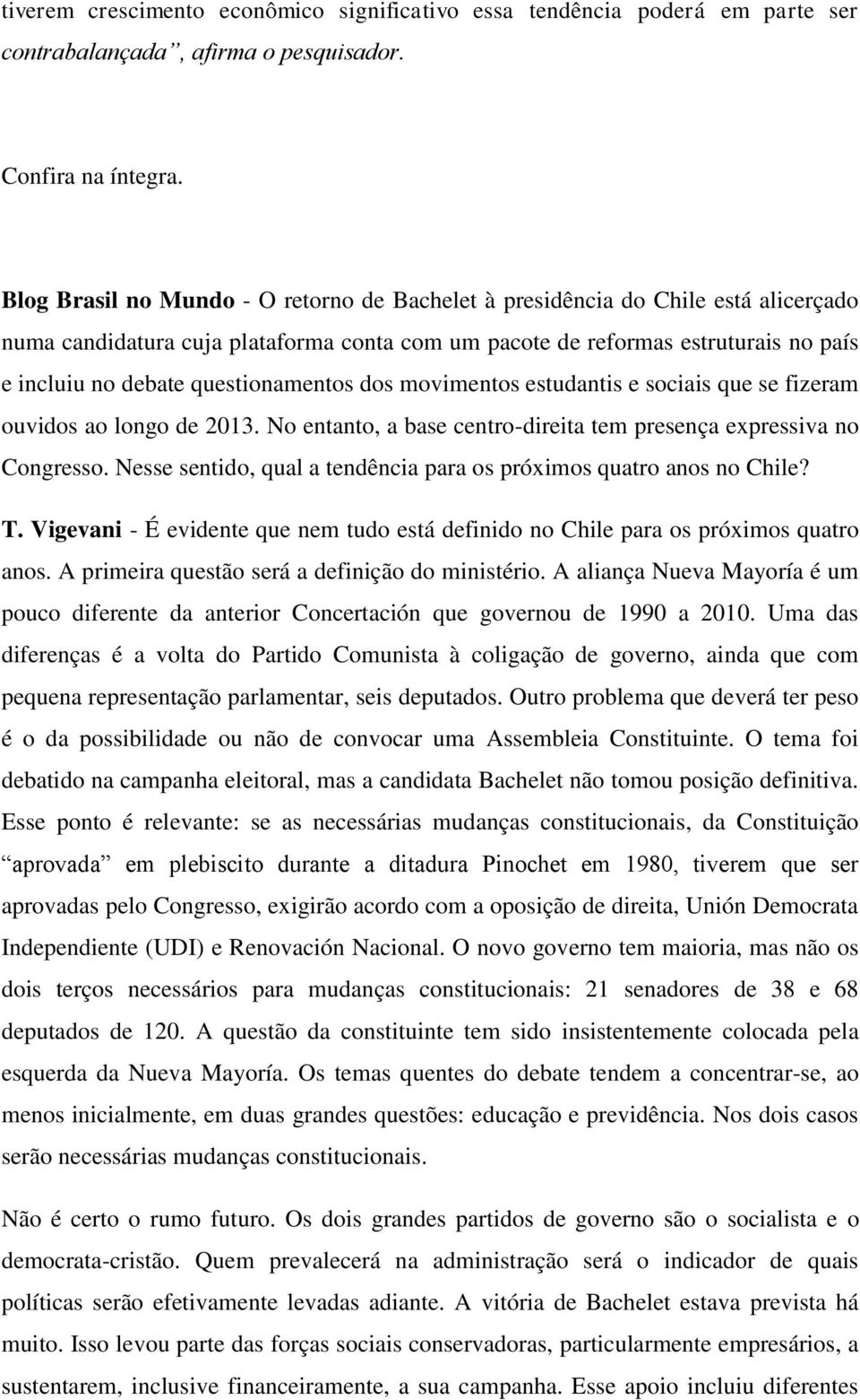 questionamentos dos movimentos estudantis e sociais que se fizeram ouvidos ao longo de 2013. No entanto, a base centro-direita tem presença expressiva no Congresso.