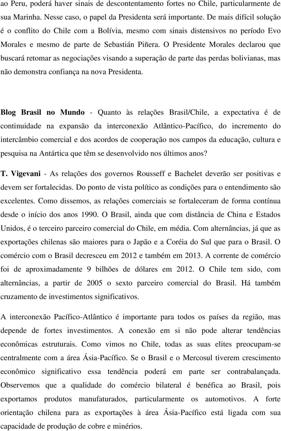 O Presidente Morales declarou que buscará retomar as negociações visando a superação de parte das perdas bolivianas, mas não demonstra confiança na nova Presidenta.